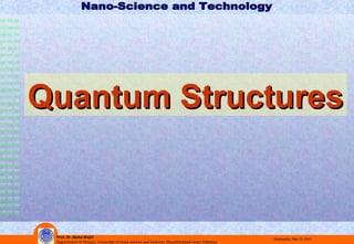 Prof. Dr. Abdul Majid
Department of Physics, University of Azad Jammu and Kashmir, Muzaffarabad-13100, Pakistan
Wednesday, May 15, 2013
Quantum StructuresQuantum Structures
 