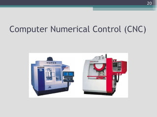 Computer Numerical Control (CNC)
20
 