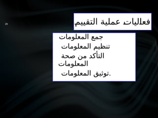 Y
‫م‬‫التقيي‬ ‫عملية‬ Y
‫ت‬‫ليا‬Y
‫ا‬‫فع‬
‫المعلومات‬ ‫جمع‬
 ‫المعلومات‬ ‫تنظيم‬
 ‫صحة‬ ‫من‬ ‫التأكد‬
‫المعلومات‬
 ‫المعلومات‬ ‫توثيق‬.
29
 