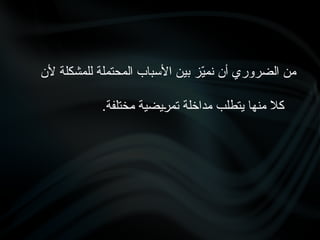 ‫أن‬ ‫الضروري‬ ‫من‬
‫ن‬
‫مي‬
ّ
‫ألن‬ ‫للمشكلة‬ ‫المحتملة‬ ‫األسباب‬ ‫بين‬ ‫ز‬
.‫مختلفة‬ ‫•يضية‬
‫ر‬‫تم‬ ‫مداخلة‬ ‫يتطلب‬ ‫منها‬ ‫كال‬
 