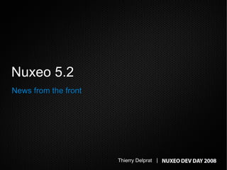 Nuxeo 5.2
News from the front




                      Thierry Delprat |
 