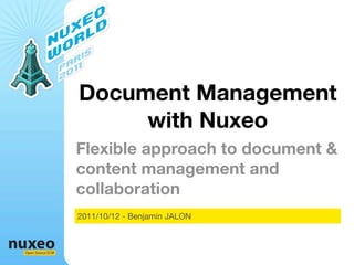 Document Management
                       with Nuxeo
                  Flexible approach to document &
                  content management and
                  collaboration
                  2011/10/12 - Benjamin JALON



Open Source ECM
 