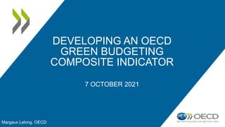 DEVELOPING AN OECD
GREEN BUDGETING
COMPOSITE INDICATOR
7 OCTOBER 2021
Margaux Lelong, OECD
 
