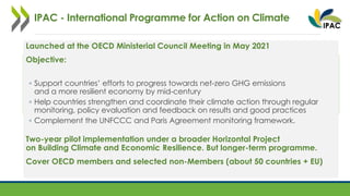 IPAC - International Programme for Action on Climate
Launched at the OECD Ministerial Council Meeting in May 2021
Objectiv...