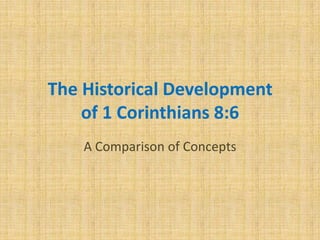 The Historical Developmentof 1 Corinthians 8:6 A Comparison of Concepts 
