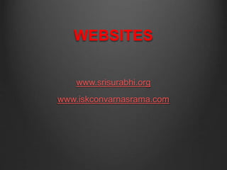 WEBSITES
www.srisurabhi.org
www.iskconvarnasrama.com
 