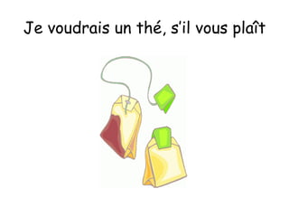 Je voudrais un thé, s’il vous plaît 