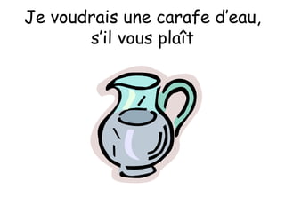 Je voudrais une carafe d’eau, s’il vous plaît 