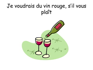 Je voudrais du vin rouge, s’il vous plaît 