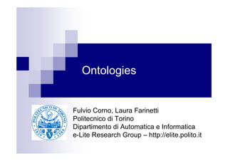 Ontologies


Fulvio Corno, Laura Farinetti
Politecnico di Torino
Dipartimento di Automatica e Informatica
e-Lite Research Group – http://elite.polito.it
 