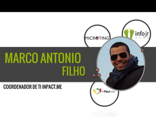 MARCO ANTONIO
FILHO
COORDENADOR DE TI INPACT.ME
 