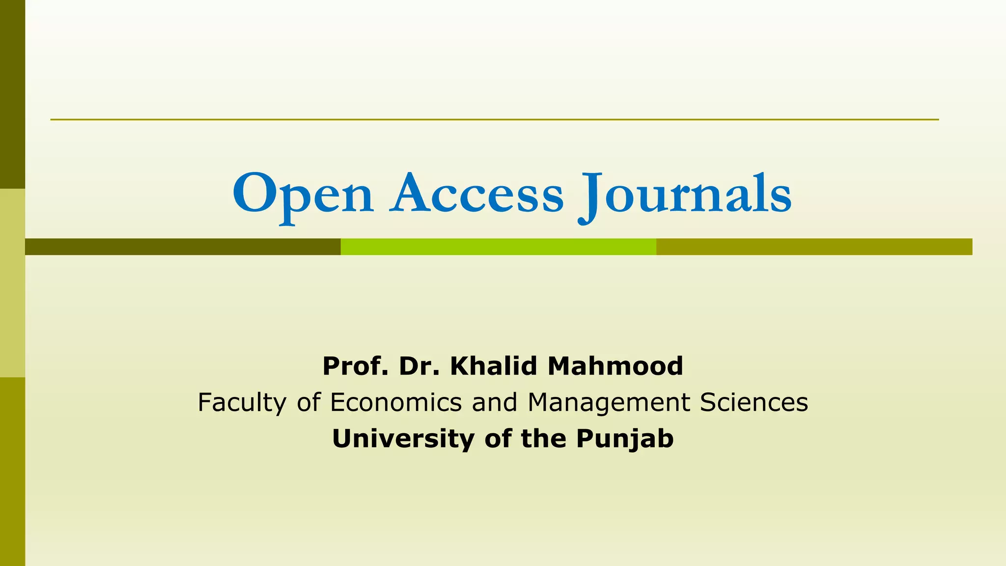 Open Access Journals
Prof. Dr. Khalid Mahmood
Faculty of Economics and Management Sciences
University of the Punjab