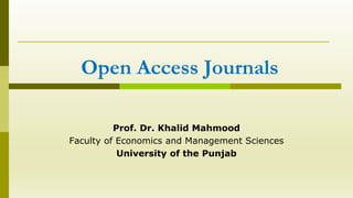 Open Access Journals
Prof. Dr. Khalid Mahmood
Faculty of Economics and Management Sciences
University of the Punjab
 