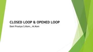 CLOSED LOOP & OPENED LOOP
Doni Prastyo S.Kom., M.Kom
 