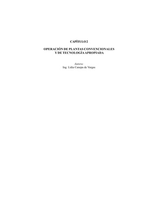 CAPÍTULO2
OPERACIÓN DE PLANTAS CONVENCIONALES
Y DE TECNOLOGÍAAPROPIADA
Autora:
Ing. Lidia Canepa de Vargas
 