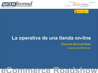 La operativa de una tienda on-line eCommerce Roadshow   Eduardo Berrocal Ruiz Fundador de DVDGO.com 