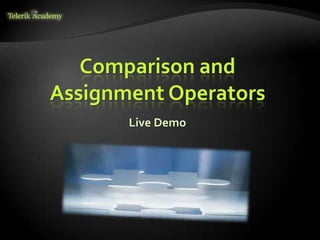 Comparison and
Assignment Operators
Live Demo
 