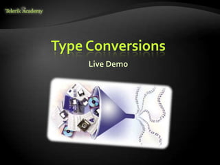 Type Conversions
Live Demo
 