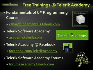 FreeTrainings @Telerik Academy
 Fundamentals of C# Programming
Course
 csharpfundamentals.telerik.com
 Telerik Software Academy
 academy.telerik.com
 Telerik Academy @ Facebook
 facebook.com/TelerikAcademy
 Telerik Software Academy Forums
 forums.academy.telerik.com
 