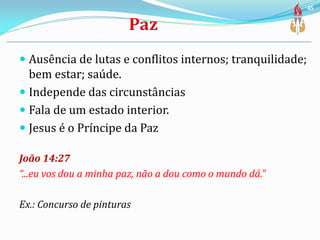  Ausência de lutas e conflitos internos; tranquilidade;
bem estar; saúde.
 Independe das circunstâncias
 Fala de um estado interior.
 Jesus é o Príncipe da Paz
João 14:27
“...eu vos dou a minha paz, não a dou como o mundo dá.”
Ex.: Concurso de pinturas
45
 