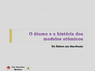 De Dalton aos dias Atuais
 