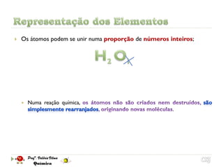    Os átomos podem se unir numa proporção de números inteiros;




       Numa reação química,
                                                       .
 