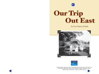 Talk About It
1. Why did Mami want Abuelita to visit her in
Chicago?
2. Why was the trip out East such a happy time for
the family?
Write About It
3. Pick a place that is described in this story. On a
separate sheet of paper, write about what the
family did there.
Extend Language
Some words in English sound like the noise they
name. The word hissed in the next sentence sounds
like a noise the train makes: The train rumbled and
hissed as passengers got on.
What is the English word for the sound a camera
makes when it takes a photograph?
Photographs
Every effort has been made to secure permission and provide appropriate credit for photographic material. The
publisher deeply regrets any omission and pledges to correct errors called to its attention in subsequent editions.
Cover William Schick; 1 William Schick; 2 William Schick; 3 ©Curt Teich Postcard
Archives; 4 William Schick; 5 William Schick; 6 ©Digital Wisdom, Inc.; 7 William Schick;
8 William Schick; 9 William Schick; 10 ©Lake County Museum/Corbis; 11 ©Lake County
Museum/Corbis; 12 William Schick.
ISBN: 0-328-14189-5
Copyright © Pearson Education, Inc.
All Rights Reserved. Printed in the United States of America.
This publication is protected by Copyright, and permission should be obtained from
the publisher prior to any prohibited reproduction, storage in a retrieval system,
or transmission in any form by any means, electronic, mechanical, photocopying,
recording, or likewise. For information regarding permission(s), write to: Permissions
Department, Scott Foresman, 1900 East Lake Avenue, Glenview, Illinois 60025.
1 2 3 4 5 6 7 8 9 10 V0G1 14 13 12 11 10 09 08 07 06 05
Editorial Offices: Glenview, Illinois • Parsippany, New Jersey • New York, New York
Sales Offices: Needham, Massachusetts • Duluth, Georgia • Glenview, Illinois
Coppell, Texas • Sacramento, California • Mesa, Arizona
 