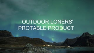 OUTDOOR LONERS'
PROTABLE PRODUCT
This template can be used free in any circumstance
 