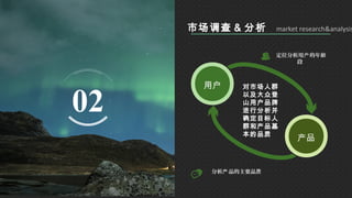 02
定位分析用 的年户 龄
段
分析 品的主要品产 质
用户
产品
市场调查 & 分析 market research&analysis
对市场人群
以及大众登
山用户品牌
进行分析并
确定目标人
群和产品基
本的品质
 