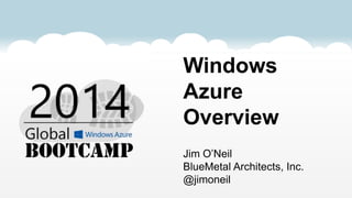 Windows
Azure
Overview
Jim O’Neil
BlueMetal Architects, Inc.
@jimoneil
 
