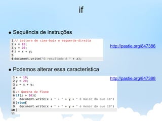 if

Sequência de instruções

                                      http://pastie.org/847386




Podemos alterar essa característica
                                      http://pastie.org/847388
 