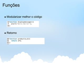 Funções

 Modularizar melhor o código




 Retorno
 