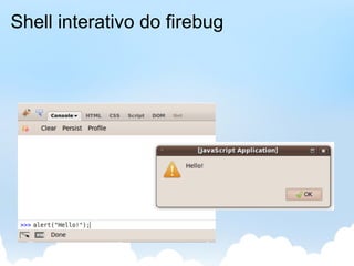Shell interativo do firebug
 