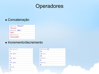 Operadores

Concatenação




Incremento/decremento
 