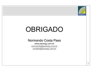 OBRIGADO
Normando Costa Paes
    www.panergy.com.br
 normando@panergy.com.br
  contato@panergy.com.br




                           19
 