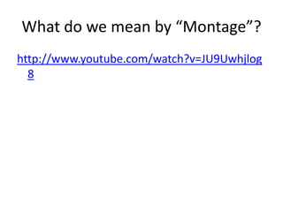 What do we mean by “Montage”?
http://www.youtube.com/watch?v=JU9Uwhjlog
  8
 