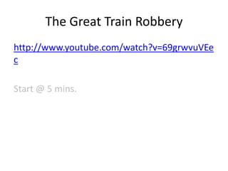 The Great Train Robbery
http://www.youtube.com/watch?v=69grwvuVEe
c

Start @ 5 mins.
 