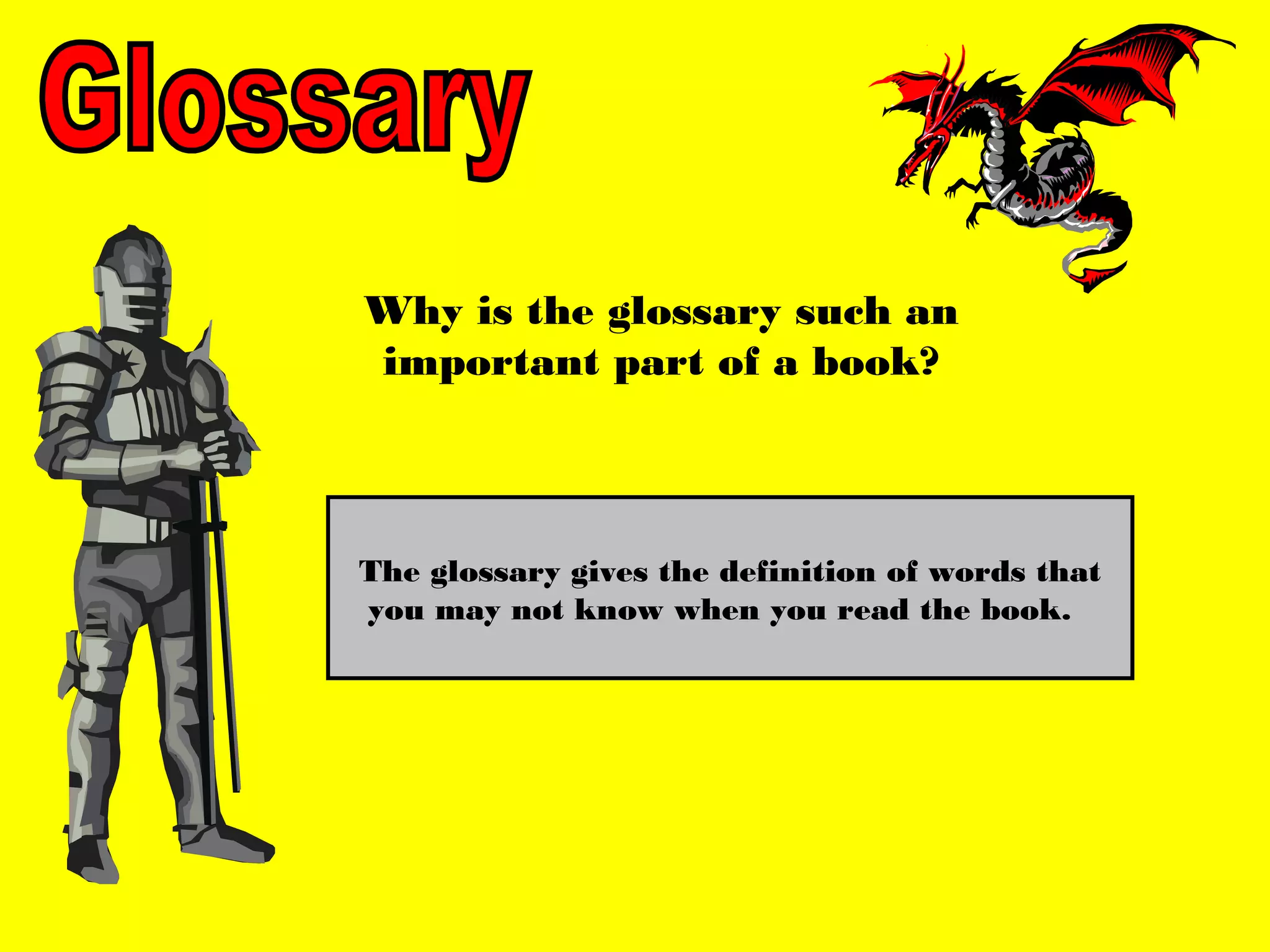 Why is the glossary such an
important part of a book?



The glossary gives the definition of words that
you may not know when you read the book.
 