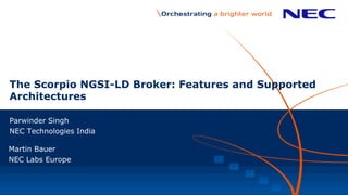 The Scorpio NGSI-LD Broker: Features and Supported
Architectures
Parwinder Singh
NEC Technologies India
Martin Bauer
NEC Labs Europe
 