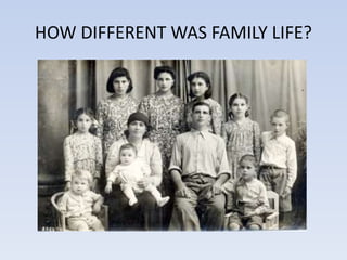 HOW DIFFERENT WAS FAMILY LIFE?
 