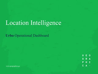 www.geographica.gs
Urbo Operational Dashboard
Location Intelligence
 