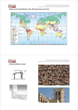 OS NÍVEIS DE ACÇÃO DA SUSTENTABILIDADE
                                        Arquitectura vernácula no norte de Portugal / Paula Serra Rocha

Mapa mundo identificativo dos diferentes tipos de clima




                                                      OS NÍVEIS DE ACÇÃO DA SUSTENTABILIDADE
                                        Arquitectura vernácula no norte de Portugal / Paula Serra Rocha

Climas cálidos e secos
 