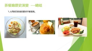 茶餐廳歷史演變 ---總結
1.人們對於飲食的要求不斷提高。
 