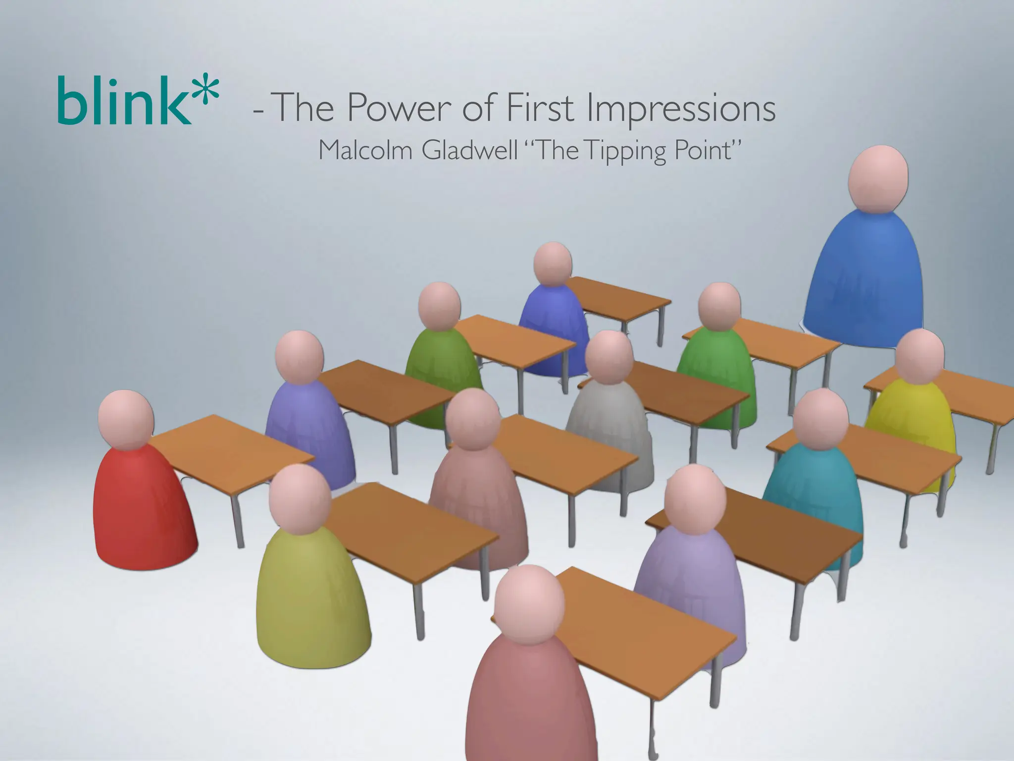 blink* Malcolm Gladwell “TheTipping Point”
-The Power of First Impressions
 