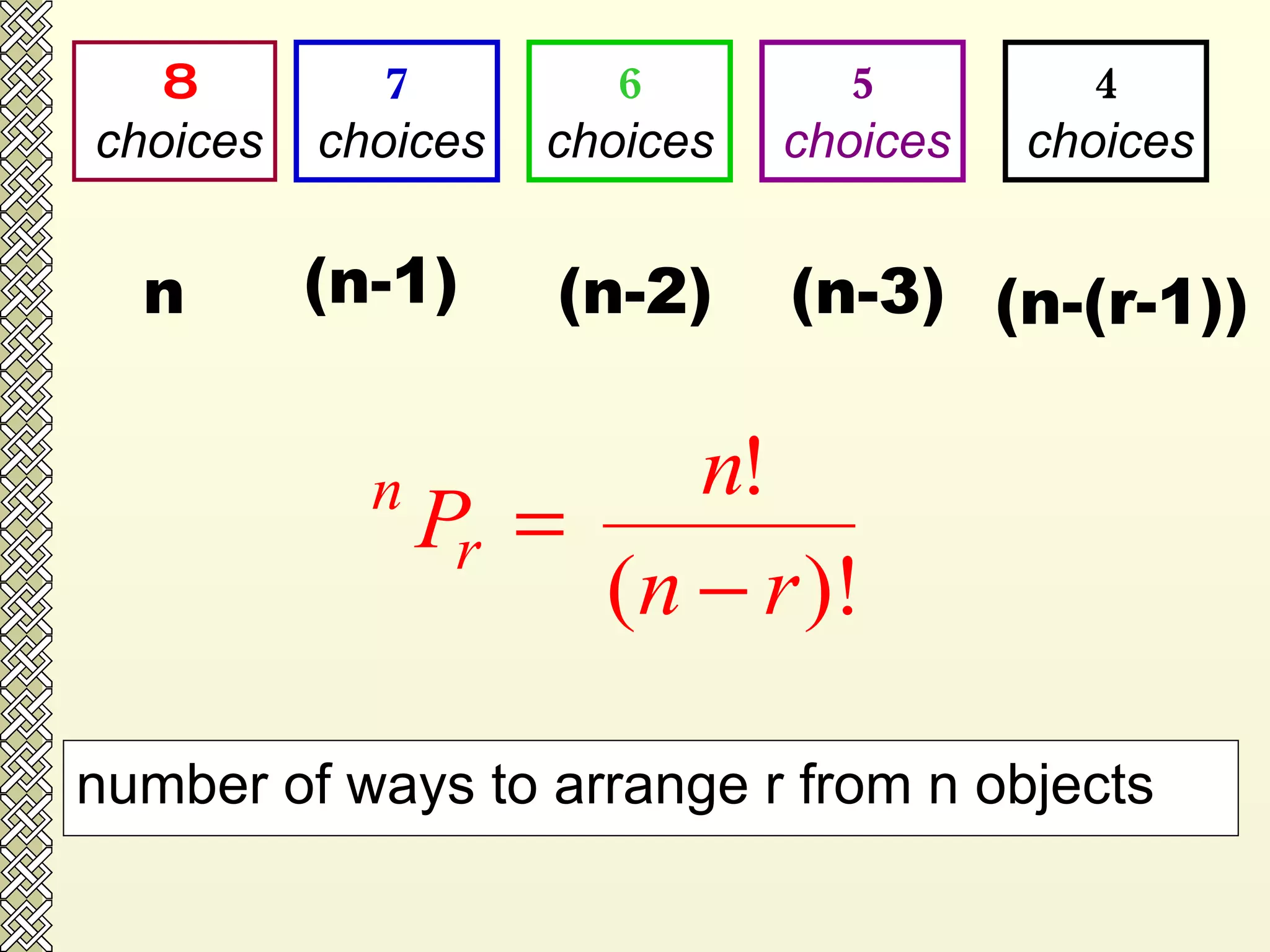 8 choices 7 choices 6 choices 5 choices 4 choices number of ways to arrange r from n objects  n (n-1) (n-2) (n-3) (n-(r-1)) 