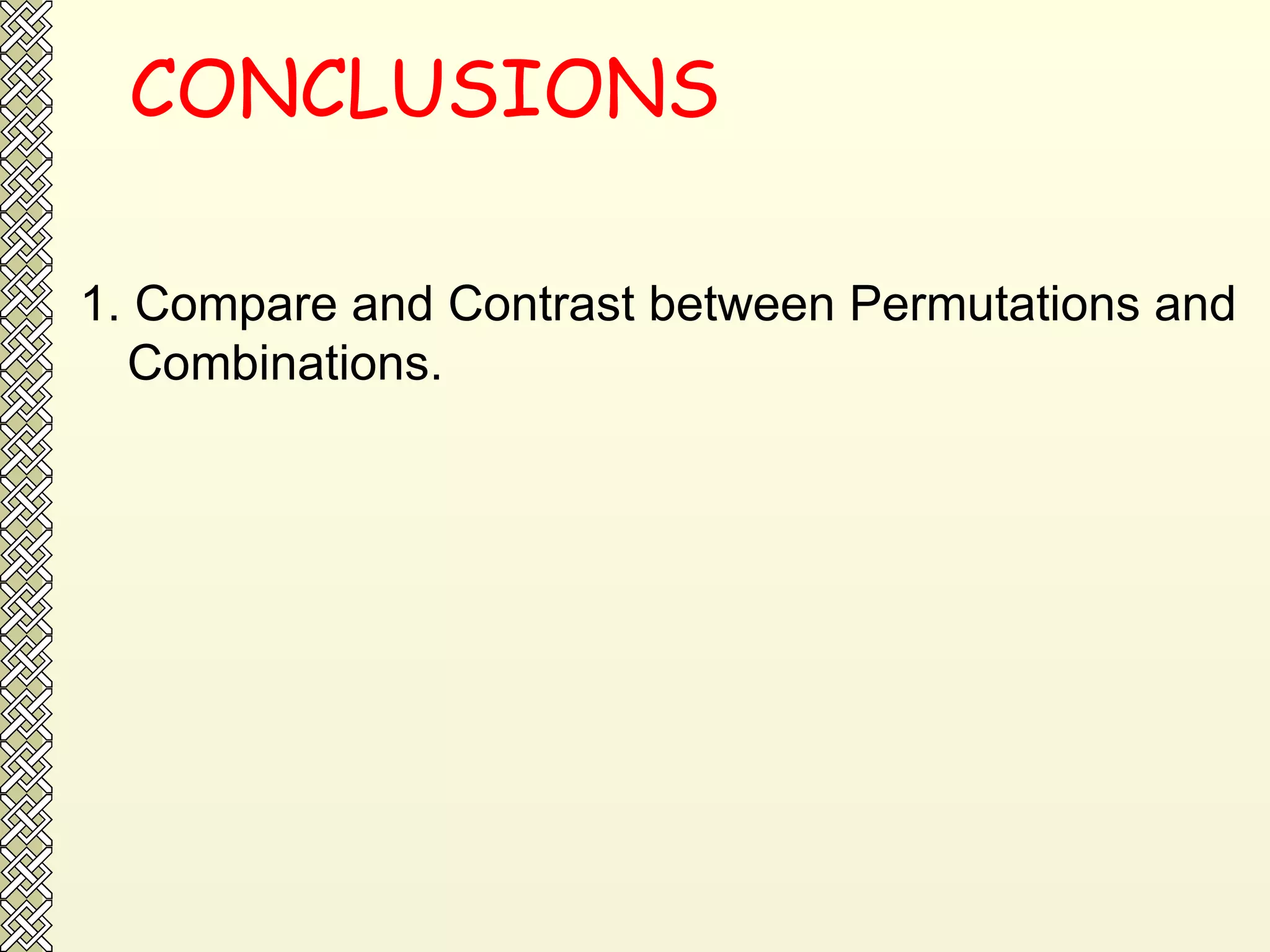 CONCLUSIONS 1. Compare and Contrast between Permutations and Combinations. 