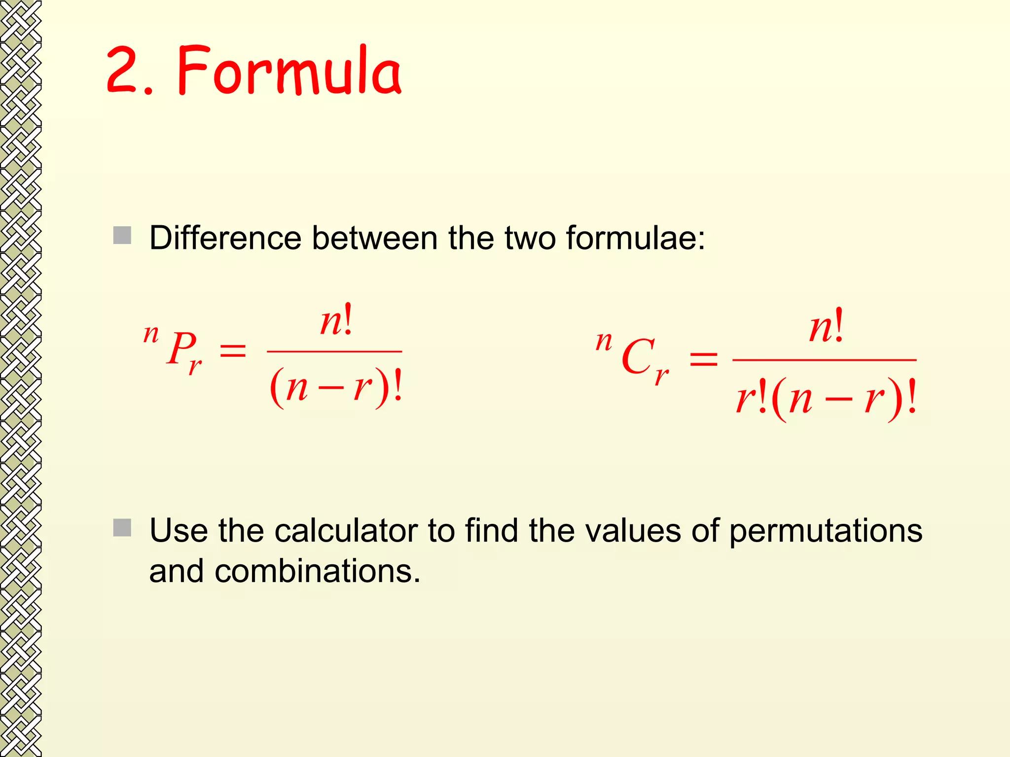 2. Formula Difference between the two formulae: Use the calculator to find the values of permutations and combinations. 
