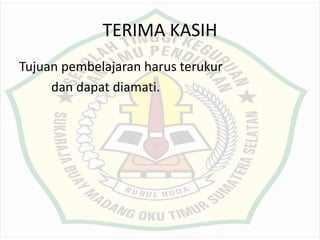 TERIMA KASIH
Tujuan pembelajaran harus terukur
dan dapat diamati.
 