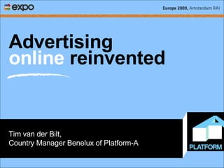 Advertising online  reinvented Tim van der Bilt, Country Manager Benelux of Platform-A 
