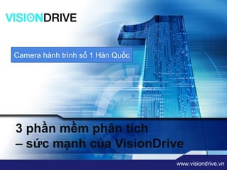 LOGO


        “ Add your company slogan ”
Camera hành trình số 1 Hàn Quốc




3 phần mềm phân tích
– sức mạnh của VisionDrive
                                      www.visiondrive.vn
 